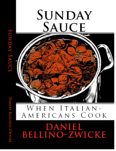 SUNDAY SAUCE "When ITALIAN-AMERICANS EAT"  by Daniel Bellino Zwicke .. Nove. 25, 2013 Release Will Be Available on AMAZON.com